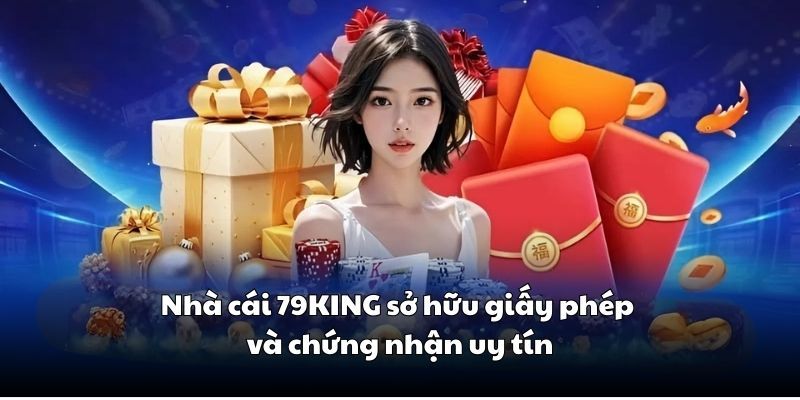 nha-cai-79king-so-huu-giay-phep-va-chung-nhan-uy-tin