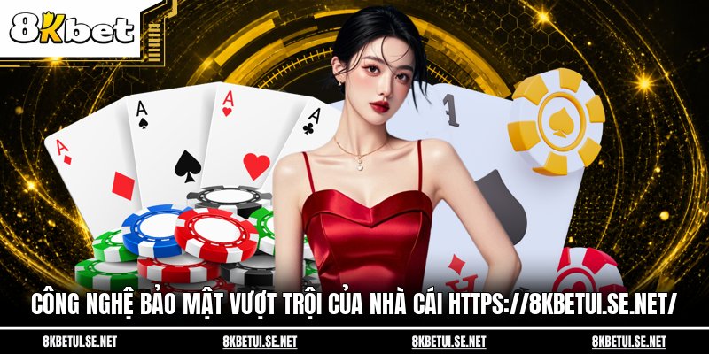 Công nghệ bảo mật vượt trội của nhà cái https://8kbetui.se.net/