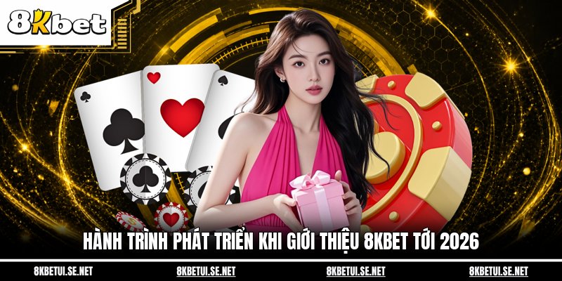 Hành trình phát triển khi giới thiệu 8KBET tới 2026